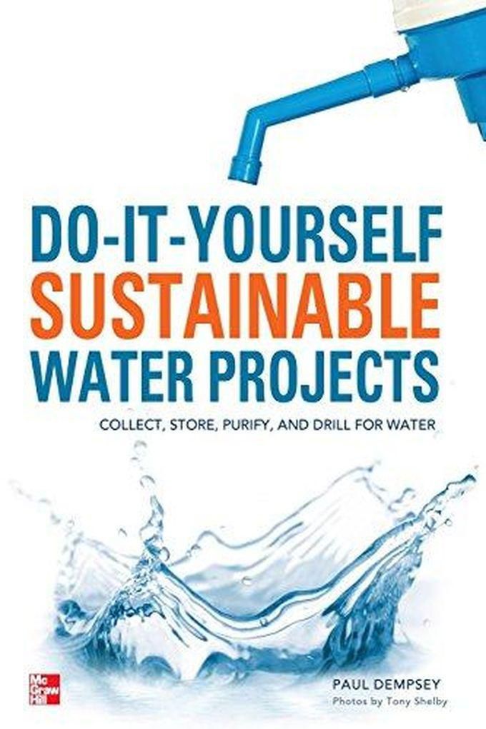 Mcgraw Hill Do-It-Yourself Sustainable Water Projects: Collect, Store, Purify, and Drill for Water ,Ed. :1
