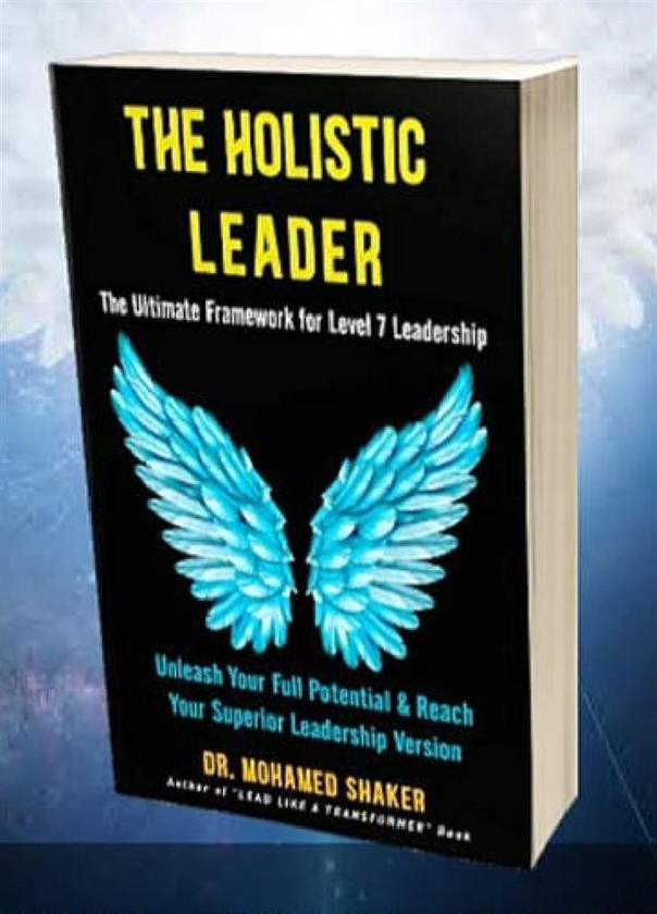 The Holistic Leader: The Ultimate Framework For Level 7 Leadership