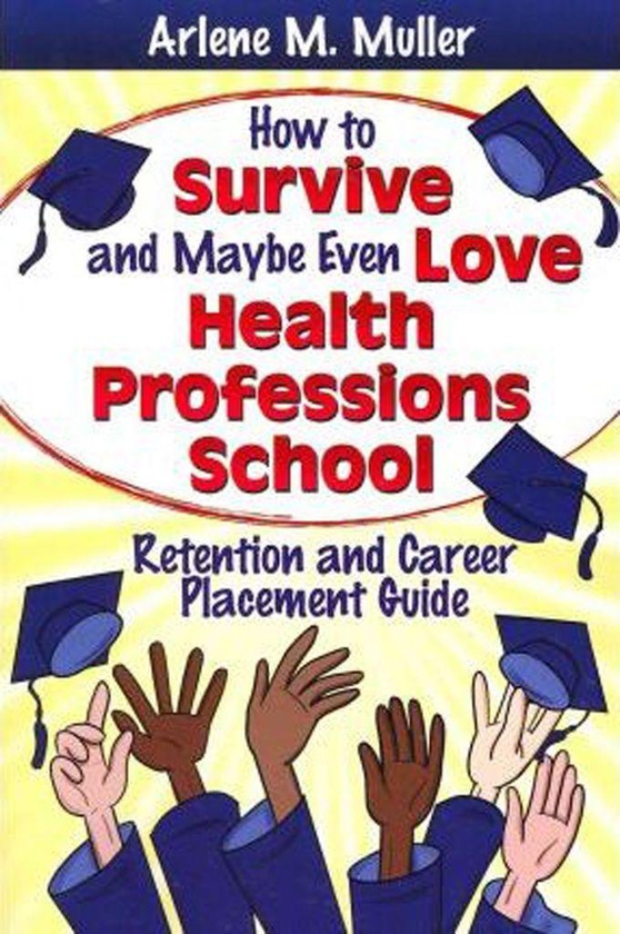 How to Survive and Maybe Even Love Health Professions School : Retention and Career Placement Guide