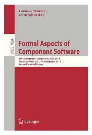 Formal Aspects Of Component Software: 9th International Symposium, Facs 2012, Mountain View, Ca, Usa, September 11-13, 2012. Revised Selected Papers Paperback English - 09-Jan-13