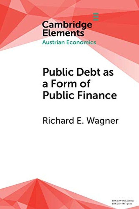 Cambridge University Press Public Debt As A Form Of Public Finance: Overcoming A Category Mistake And Its Vices (Elements In Austrian Economics) ,Ed. :1