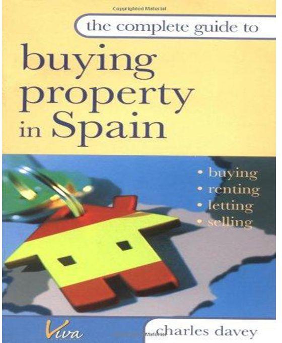 The Complete Guide to Buying Property in Spain : Buying, Renting, Letting and Selling