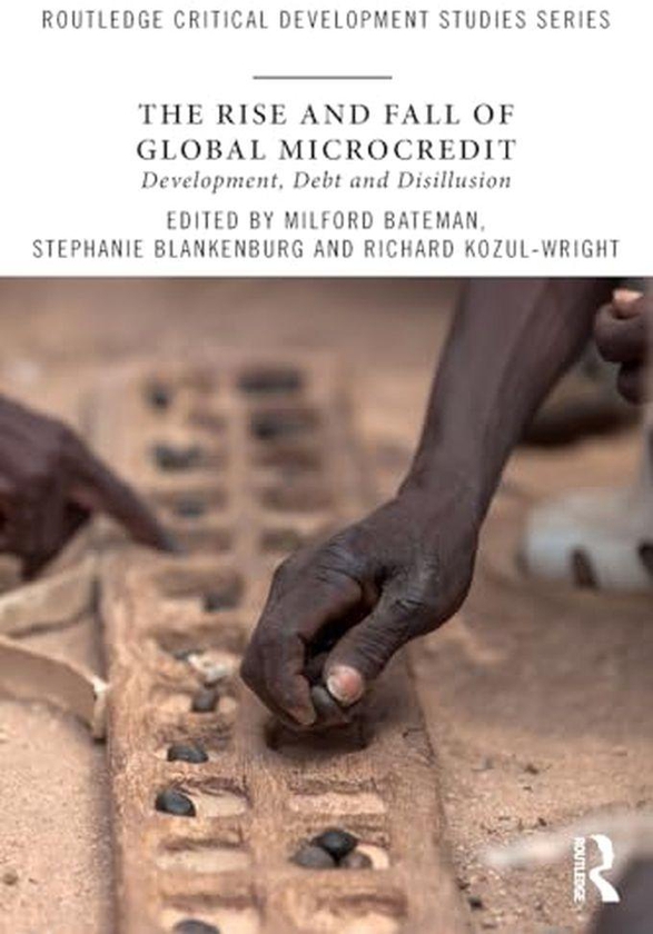 Taylor The Rise And Fall Of Global Microcredit: Development, Debt And Disillusion (Routledge Critical Development Studies) ,Ed. :1