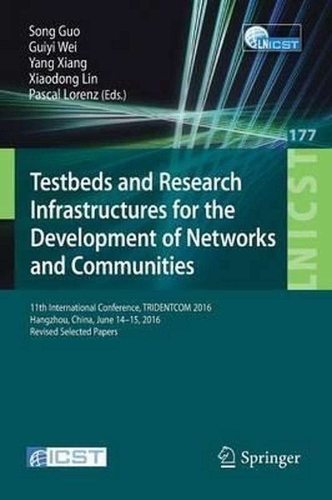 Testbeds And Research Infrastructures For The Development Of Networks And Communities : 11th International Conference, TRIDENTCOM 2016, Hangzhou, China, June 14-15, 2016, Revised Selected Papers Book