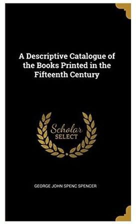 A Descriptive Catalogue Of The Books Printed In The Fifteenth Century Hardcover الإنجليزية by George John Spenc Spencer - 2019