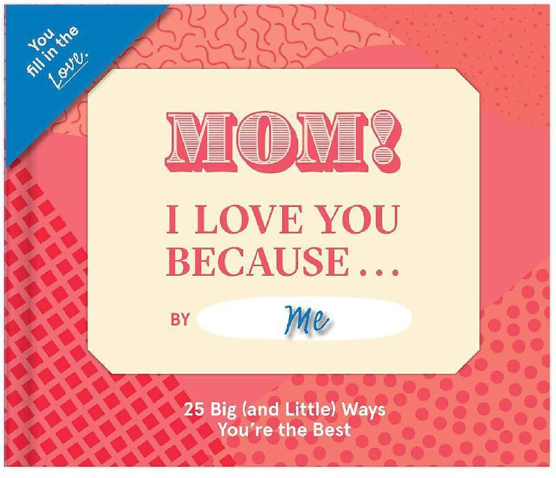 Mom! I Love You Because... (You Fill in The Love Journal)