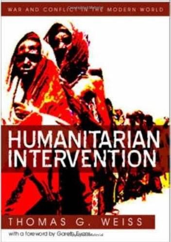 Humanitarian Intervention: Ideas in Action (WCMW - War and Conflict in the Modern World)