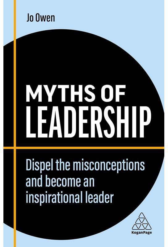 Myths of Leadership - Dispel The Misconceptions and Become an Inspirational Leader