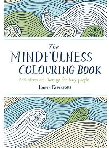 The Mindfulness Colouring Book: Anti-stress art therapy for busy people by Emma Farrarons