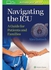 Navigating the ICU A Guide for Patients and Families Ed 1
