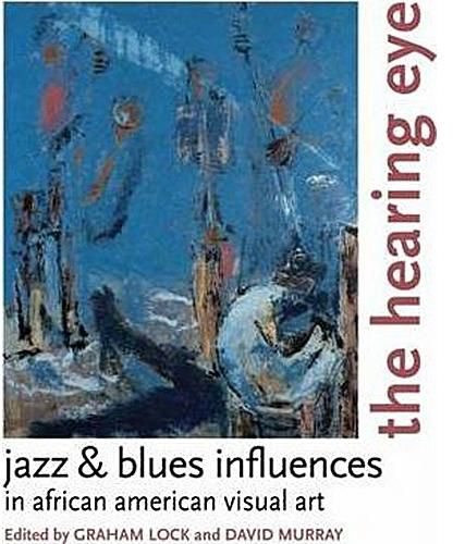 The Hearing Eye : Jazz and Blues Influences in African American Visual Art