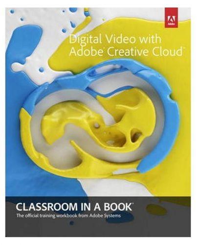 Digital Video with Adobe Creative Cloud Classroom in a Book