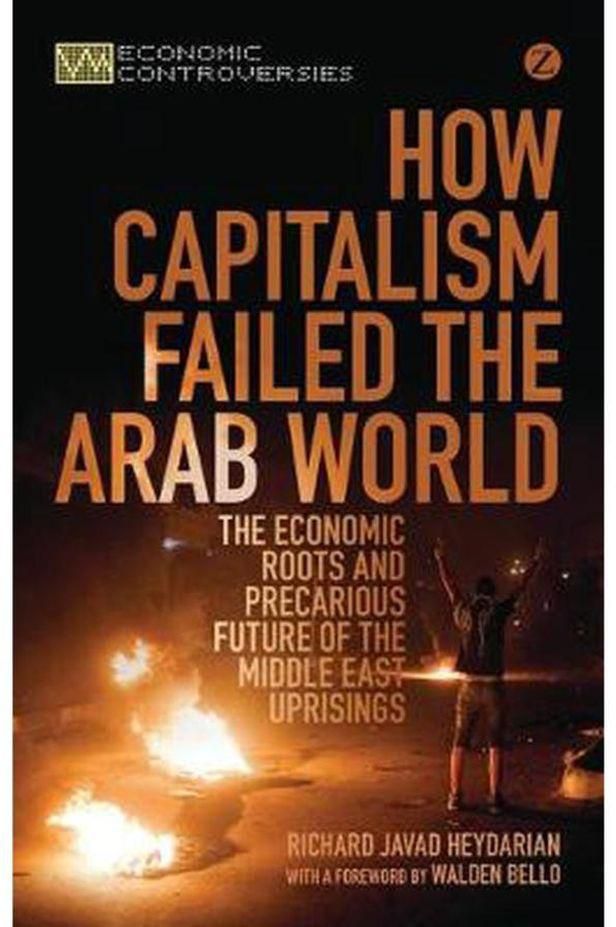 How Capitalism Failed the Arab World: The Economic Roots and Precarious Future of the Middle East Uprisings