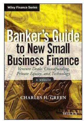 Generic Banker`S Guide To New Small Business Finance, + Website: Venture Deals, Crowdfunding, Private Equity, And Technology (Wiley Finance) By Charles H. Green
