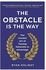 The Obstacle Is The Way: The Ancient Art Of Turning Adversity Into Opportunity