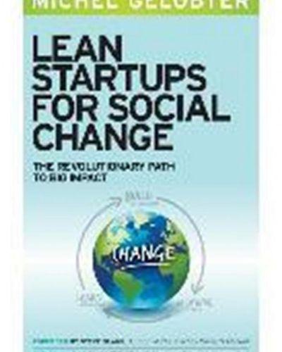 Lean Startups For Social Change: The Revolutionary Path To Big Impact