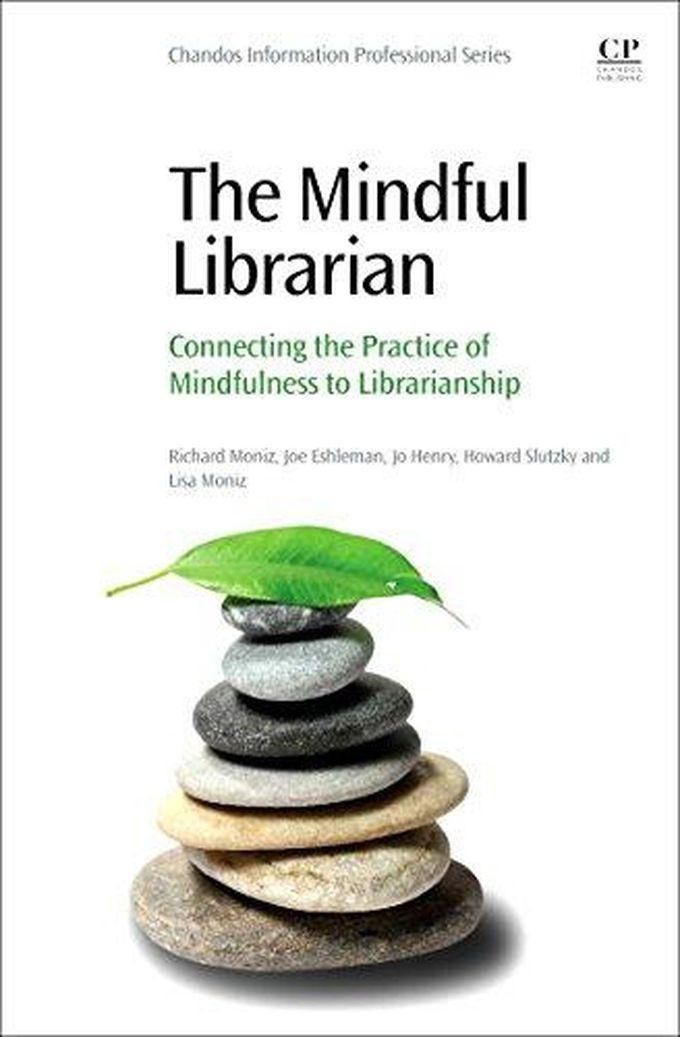 The Mindful Librarian: Connecting the Practice of Mindfulness to Librarianship