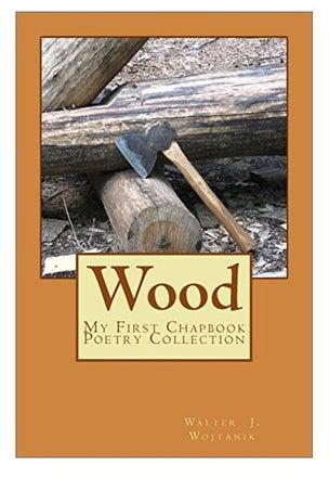 Wood: The First Chapbook Poetry Collection Paperback