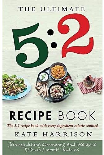The Ultimate 5:2 Diet Recipe Book: Easy - Calorie Counted Fast Day Meals You`Ll Love