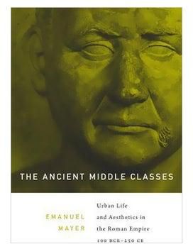 The Ancient Middle Classes : Urban Life And Aesthetics In The Roman Empire, 100 BCE-250 CE Paperback