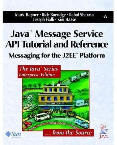 Java & Message Services API Tutorial and Reference: Messaging for the J2EE Platform ,Ed. :1
