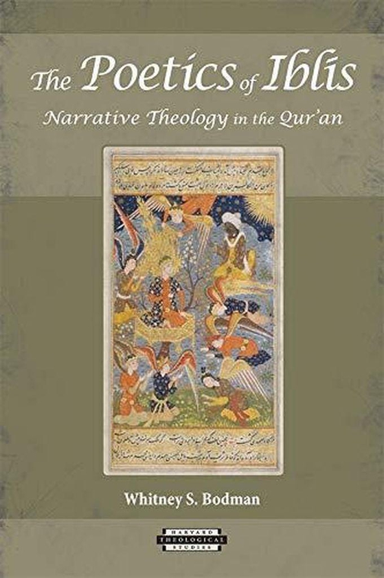 The Poetics of Ibl?s: Narrative Theology in the Qur’an (Harvard Theological Studies)