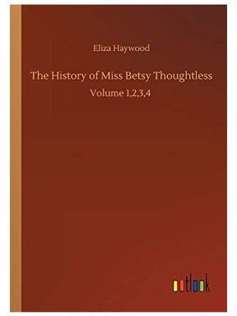 The History Of Miss Betsy Thoughtless: Volume 1,2,3,4 Paperback الإنجليزية by Eliza Haywood