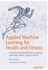 Applied Machine Learning For Health And Fitness: A Practical Guide To Machine Learning With Deep Vision, Sensors And IoT Paperback English by Kevin Ashley