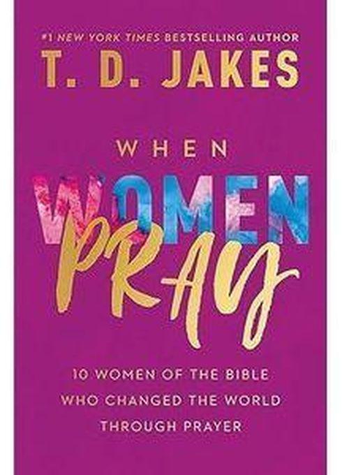 Jumia Books When Women Pray: 10 Women of the Bible Who Changed the World Through Prayer Book by T. D. Jakes