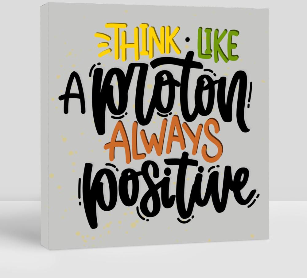 Think Like a Proton Always Positive