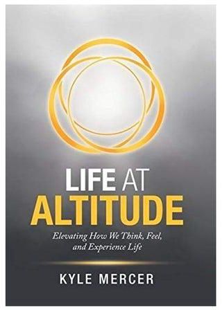 Life At Altitude: Elevating How We Think, Feel And Experience Life Hardcover