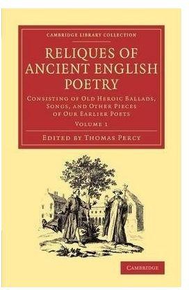 Reliques of Ancient English Poetry: Volume 1 : Consisting of Old Heroic Ballads, Songs, and Other Pieces of Our Earlier Poets