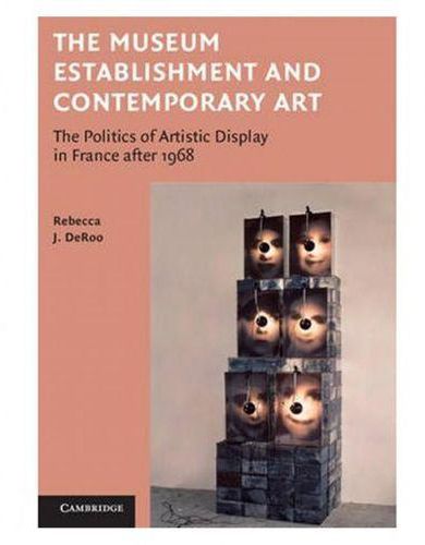 Generic The Museum Establishment and Contemporary Art: The Politics of Artistic Display in France after 1968 ,Ed. :1