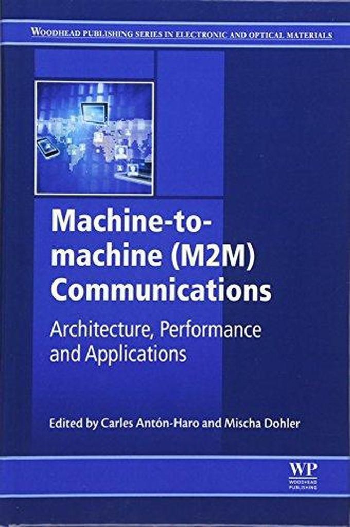 Machine-to-Machine (M2M) Communications: Architecture, Performance and Applications ,Ed. :1