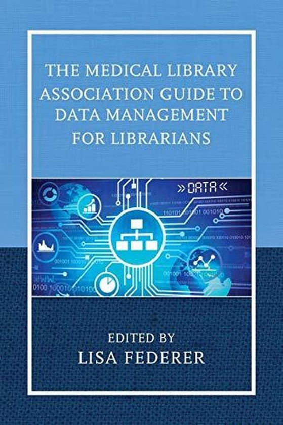 The Medical Library Association Guide to Data Management for Librarians (Medical Library Association Books Series) ,Ed. :1