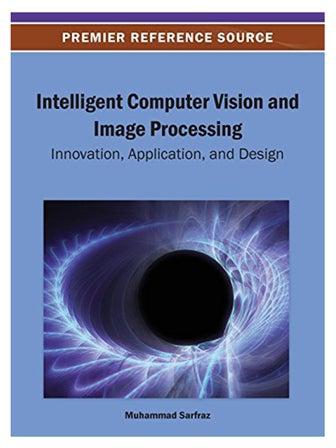 Intelligent Computer Vision And Image Processing: Innovation, Application, And Design Hardcover
