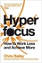 Hyperfocus: How to Work Less to Achie