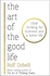 The Art of The Good Life - Clear Thinking for Business and a Better Life
