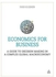 Economics for Business : A Guide to Decision Making in a Complex Global Macroeconomy