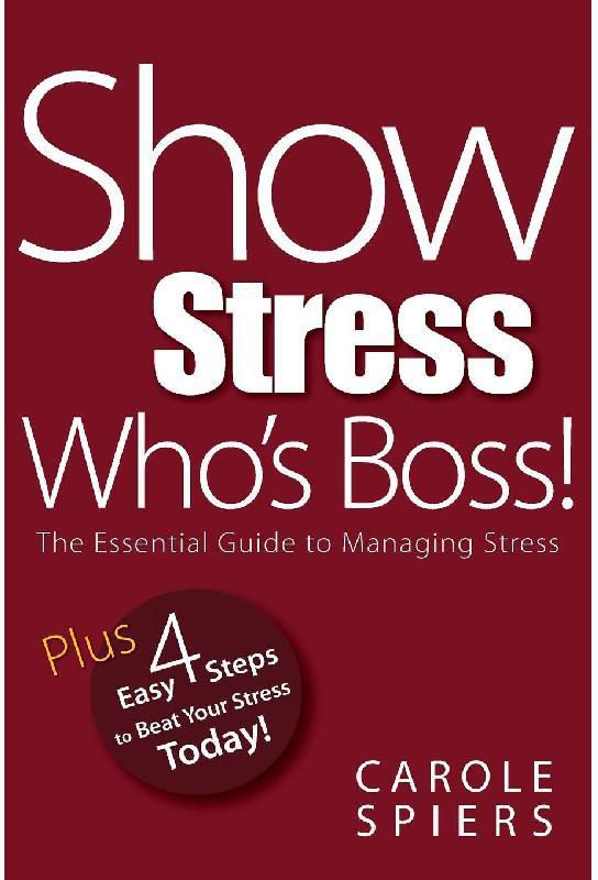 Show Stress Who's Boss! - The Essential Guide to Managing Stress