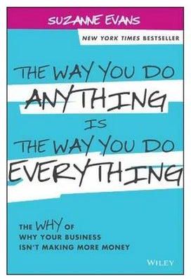 The Way You Do Anything Is The Way You Do Everything: The Why Of Why Your Business Isn't Making More Money Hardcover