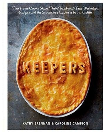 Keepers: Two Home Cooks Share Their Tried-And-True Weeknight Recipes and the Secrets to Happiness in the Kitchen: A Cookbook Hardcover