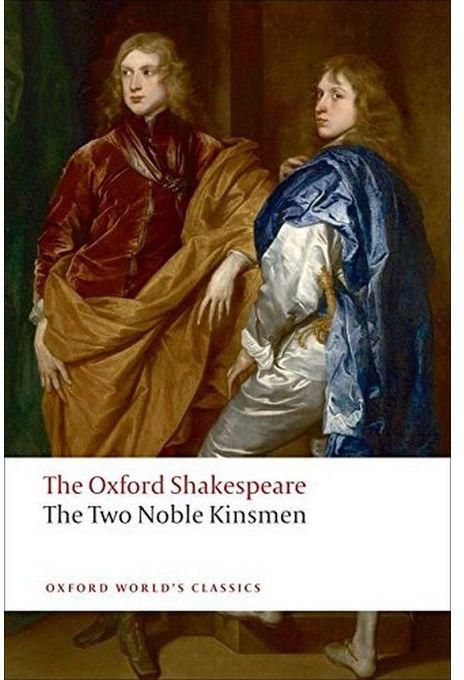 The Oxford Shakespeare: The Two Noble Kinsmen (Oxford World's Classics) By William Shakespeare. John Fletcher
