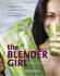 Blender Girl: Super-easy, Super-healthy Meals, Snacks, Desserts, and Drinks-100 Gluten-free, Raw, and Vegan Recipes!
