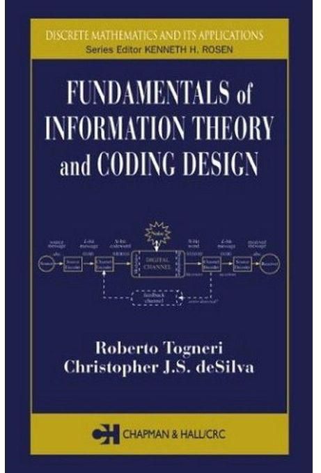 Generic Fundamentals Of Information Theory And Coding Design: Discrete Mathematics And Its Applications By Robert Togneri And Christopher J. Desilva (2003)