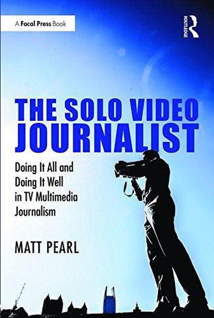 Taylor The Solo Video Journalist: Doing It All and Doing It Well in TV Multimedia Journalism ,Ed. :1