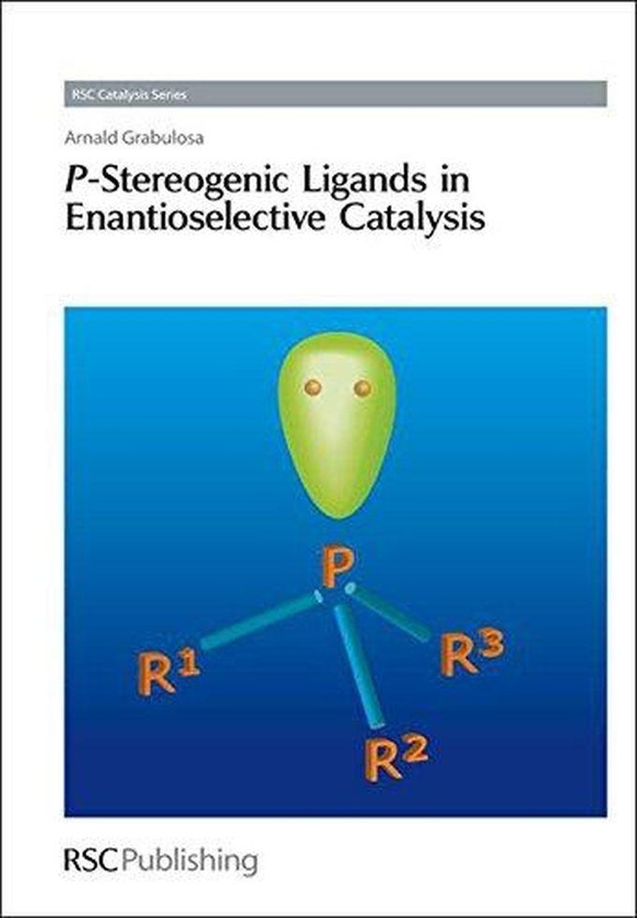 P-Stereogenic Ligands in Enantioselective Catalysis (RSC Catalysis Series) ,Ed. :1