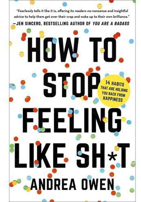 How To Stop Feeling Like Sh*t - By Andrea Owen