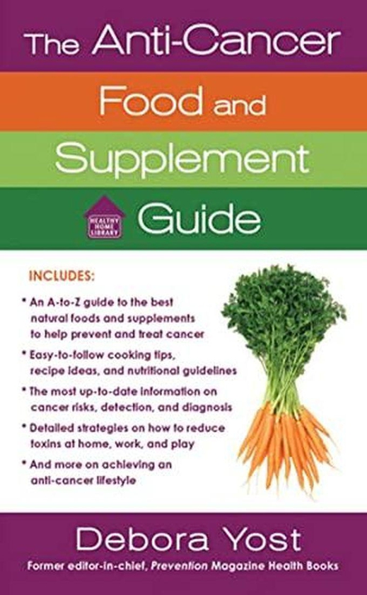 The Anti-Cancer Food and Supplement Guide: How to Protect Yourself and Enhance Your Health ,Ed. :1