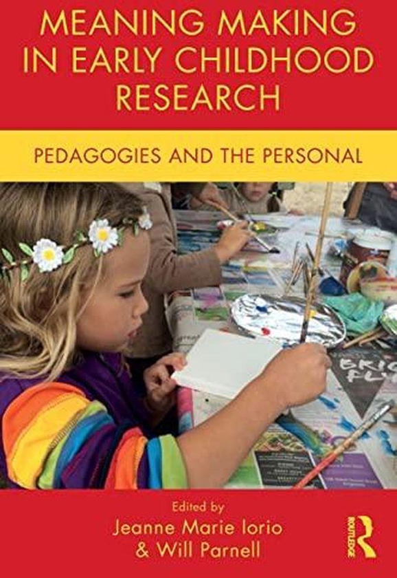 Taylor Meaning Making in Early Childhood Research: Pedagogies and the Personal (Changing Images of Early Childhood) ,Ed. :1